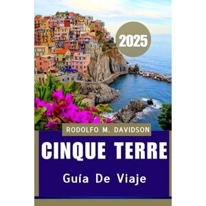 Davidson, Rodolfo M. GUÍA DE VIAJE DE CINQUE TERRE 2025: “Viaje por el tapiz costero de italia” Davidson, Rodolfo M. GUÍA DE VIAJE DE CINQUE TERRE 2025: “Viaje por el tapiz costero de italia”