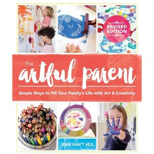 Jean Van't Hul The Artful Parent: Simple Ways to Fill Your Family's Life with Art and Creativity Jean Van't Hul The Artful Parent: Simple Ways to Fill Your Family's Life with Art and Creativity