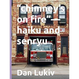 Lukiv, Dan “chimney’s on fire”—haiku and senryu Lukiv, Dan “chimney’s on fire”—haiku and senryu
