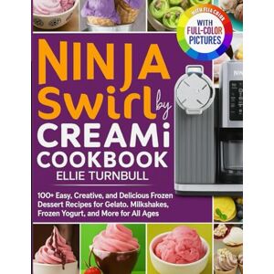 Turnbull, Ellie Ninja Swirl by CREAMi Cookbook for Beginners: 100+ Easy, Creative, and Delicious Frozen Dessert Recipes for Gelato, Milkshakes, Frozen Yogurt, and More for All Ages Turnbull, Ellie Ninja Swirl by CREAMi Cookbook for Beginners: 100+ Easy, Creative, and Delicious Frozen Dessert Recipes for Gelato, Milkshakes, Frozen Yogurt, and More for All Ages