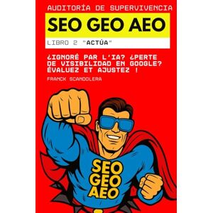 Scandolera, Franck Auditoría de supervivencia SEO, GEO y AEO: ¿Ignorados por la IA y Google? Evaluar. Ajustar. Mejorar. (Libro 2 "Actúa") Scandolera, Franck Auditoría de supervivencia SEO, GEO y AEO: ¿Ignorados por la IA y Google? Evaluar. Ajustar. Mejorar. (Libro 2 "Actúa")
