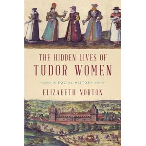 Symantec The Hidden Lives of Tudor Women: A Social History Symantec The Hidden Lives of Tudor Women: A Social History