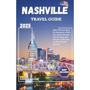 Sinclair, Edward Nashville Travel Guide: Explore 100 Iconic Bucket List Destinations in Music City: Outdoor Adventures, Local Eats, Music Spots, Itineraries, Hidden Gems, and More (Nashville, Tennessee) Sinclair, Edward Nashville Travel Guide: Explore 100 Iconic Bucket List Destinations in Music City: Outdoor Adventures, Local Eats, Music Spots, Itineraries, Hidden Gems, and More (Nashville, Tennessee)