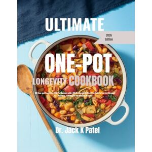 K Patel, Dr. Jack ULTIMATE ONE_POT LONGEVITY COOKBOOK: 150 Easy and Nourishing One-Pot Recipe with a 30 Day Longevity meal plan to help you live stronger, healthier and happier for Decades to come K Patel, Dr. Jack ULTIMATE ONE_POT LONGEVITY COOKBOOK: 150 Easy and Nourishing One-Pot Recipe with a 30 Day Longevity meal plan to help you live stronger, healthier and happier for Decades to come
