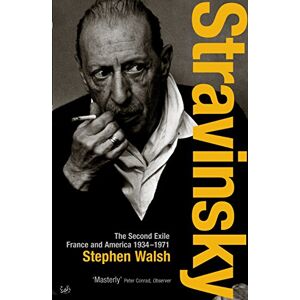 Walsh, Stephen Stravinsky (Volume 2): The Second Exile France and America, 1934 1971 Walsh, Stephen Stravinsky (Volume 2): The Second Exile France and America, 1934 1971