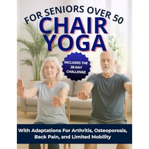 Johnson, Paul J. Chair Yoga for Seniors Over 50: Simple, Gentle Seated Routines to Improve Strength, Balance, Flexibility & Mobility: A Safe, Low-Impact 28-Day Program to Ease Pain, Boost Energy and Stay Active Johnson, Paul J. Chair Yoga for Seniors Over 50: Simple, Gentle Seated Routines to Improve Strength, Balance, Flexibility & Mobility: A Safe, Low-Impact 28-Day Program to Ease Pain, Boost Energy and Stay Active