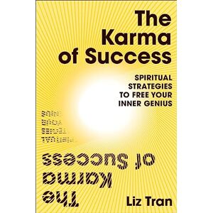 Tran, Liz The Karma of Success: Spiritual Strategies to Free Your Inner Genius Tran, Liz The Karma of Success: Spiritual Strategies to Free Your Inner Genius