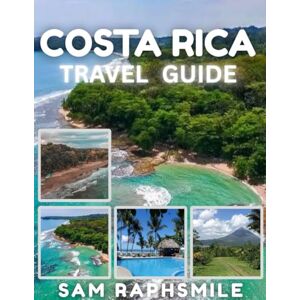 RAPHSMILE, SAM Costa Rica Travel Guide 2025: Adventure Travel Tips, Itineraries, National Parks, Wildlife, Beaches, Budget-Friendly Ideas, and Eco Tourism for Families, Couples, and First-Time Visitors. RAPHSMILE, SAM Costa Rica Travel Guide 2025: Adventure Travel Tips, Itineraries, National Parks, Wildlife, Beaches, Budget-Friendly Ideas, and Eco Tourism for Families, Couples, and First-Time Visitors.