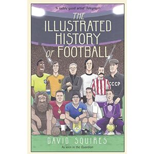 Squires, David The Illustrated History of Football: the highs and lows of football, brought to life in comic form… Squires, David The Illustrated History of Football: the highs and lows of football, brought to life in comic form…