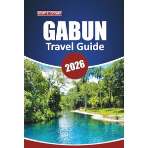 Edgar, Eddy Z. Gabun Travel Guide 2026: Exploring Central Africa: History, Wildlife, Must-See Destinations, Culture, and Local Experiences Edgar, Eddy Z. Gabun Travel Guide 2026: Exploring Central Africa: History, Wildlife, Must-See Destinations, Culture, and Local Experiences