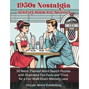 Purple Moon Publishing 1950s Nostalgia Activity Book for Seniors: 50 Retro Themed Word Search Puzzles with Illustrated Fun Facts and Trivia for a Fun Walk Down Memory Lane (Decades of Americana) Purple Moon Publishing 1950s Nostalgia Activity Book for Seniors: 50 Retro Themed Word Search Puzzles with Illustrated Fun Facts and Trivia for a Fun Walk Down Memory Lane (Decades of Americana)