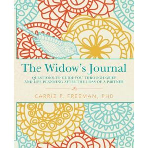 Freeman PhD, Carrie P. The Widow's Journal: Questions to Guide You through Grief and Life Planning after the Loss of a Partner Freeman PhD, Carrie P. The Widow's Journal: Questions to Guide You through Grief and Life Planning after the Loss of a Partner