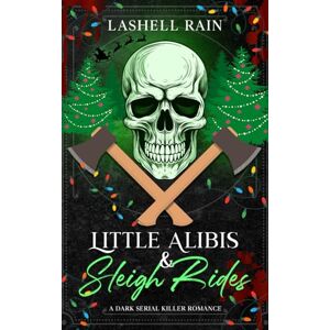 Rain, Lashell Little Alibis & Sleigh Rides: A Dark Serial Killer Romance Novella (Dark Holiday Series) Rain, Lashell Little Alibis & Sleigh Rides: A Dark Serial Killer Romance Novella (Dark Holiday Series)