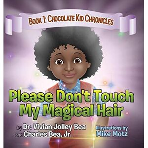 Bea, Dr Vivian Jolley Please Don't Touch My Magical Hair (Chocolate Kid Chronicles Book 1) Bea, Dr Vivian Jolley Please Don't Touch My Magical Hair (Chocolate Kid Chronicles Book 1)