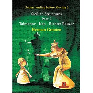 Grooten, Herman Understanding Before Moving 3 Part 2: Sicilian Structures Taimanov Kan Richter Rauzer: 4 Grooten, Herman Understanding Before Moving 3 Part 2: Sicilian Structures Taimanov Kan Richter Rauzer: 4