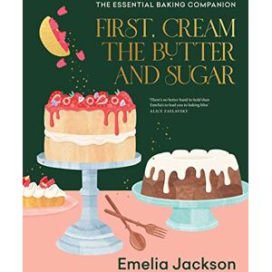Jackson First, Cream the Butter and Sugar: A complete baking companion: The essential baking companion Jackson First, Cream the Butter and Sugar: A complete baking companion: The essential baking companion
