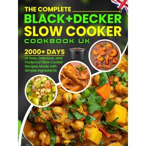 Cordova, Irma The Complete BLACK+DECKER Slow Cooker Cookbook UK: 2000+ Days of Easy, Delicious, and Foolproof Slow Cooker Recipes Made with Simple Ingredients Cordova, Irma The Complete BLACK+DECKER Slow Cooker Cookbook UK: 2000+ Days of Easy, Delicious, and Foolproof Slow Cooker Recipes Made with Simple Ingredients