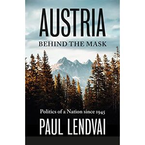 Lendvai, Paul Austria Behind the Mask: Politics of a Nation since 1945 Lendvai, Paul Austria Behind the Mask: Politics of a Nation since 1945