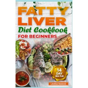 Francis, Lavena FATTY LIVER DIET COOKBOOK FOR BEGINNERS: The Complete Guide to Simple Recipes, Balanced Meal Plans and Healthy Cooking for Fatty Liver Disease Francis, Lavena FATTY LIVER DIET COOKBOOK FOR BEGINNERS: The Complete Guide to Simple Recipes, Balanced Meal Plans and Healthy Cooking for Fatty Liver Disease