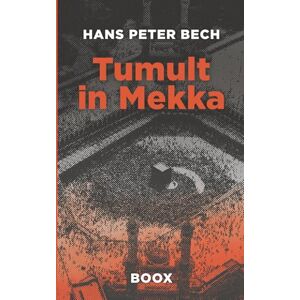 Bech, Hans Peter Tumult in Mekka: Petrodollar, Wüstenmystik und Überleben im Schatten der Minarette: 1 (Die Henrik-Bertelsen-Saga) Bech, Hans Peter Tumult in Mekka: Petrodollar, Wüstenmystik und Überleben im Schatten der Minarette: 1 (Die Henrik-Bertelsen-Saga)