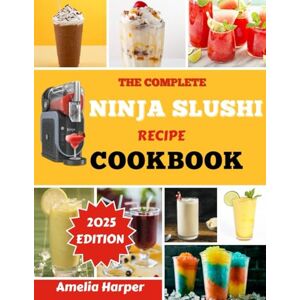 Harper, Amelia THE COMPLETE NINJA SLUSHI RECIPE COOKBOOK: Transform Ordinary Liquids into Extraordinary Frozen Creations in Minutes Harper, Amelia THE COMPLETE NINJA SLUSHI RECIPE COOKBOOK: Transform Ordinary Liquids into Extraordinary Frozen Creations in Minutes
