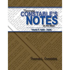Constable, Thomas L Thomas Constables Notes on the Bible: Vol IV Isaiah- Daniel: Volume 4 Constable, Thomas L Thomas Constables Notes on the Bible: Vol IV Isaiah- Daniel: Volume 4