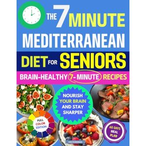Brennan, Evelyn The 7-Minute Mediterranean Diet Cookbook for Seniors: Research-Proven Brain-Healthy Recipes That Help Mental Clarity, Boost Energy & Enhance Memory Brennan, Evelyn The 7-Minute Mediterranean Diet Cookbook for Seniors: Research-Proven Brain-Healthy Recipes That Help Mental Clarity, Boost Energy & Enhance Memory