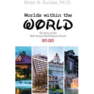 Rucker Ph.D., Brian R. Worlds Within the World: The Story of the Walt Disney World Resort Hotels 1971-2021 Rucker Ph.D., Brian R. Worlds Within the World: The Story of the Walt Disney World Resort Hotels 1971-2021