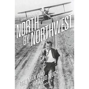 Stratton, James Hitchcock's North by Northwest: The Man Who Had Too Much Stratton, James Hitchcock's North by Northwest: The Man Who Had Too Much