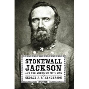 Henderson, George F. R. Stonewall Jackson and the American Civil War: Volume I Henderson, George F. R. Stonewall Jackson and the American Civil War: Volume I