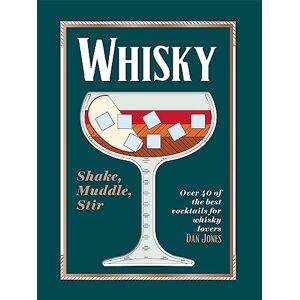 Jones, Dan Whisky: Shake, Muddle, Stir: Over 40 of the Best Cocktails for Whisky Lovers Jones, Dan Whisky: Shake, Muddle, Stir: Over 40 of the Best Cocktails for Whisky Lovers