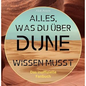 Peters, Nick Alles, was du über Dune wissen musst: Das inoffizielle Fanbuch Peters, Nick Alles, was du über Dune wissen musst: Das inoffizielle Fanbuch
