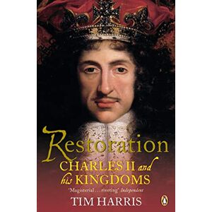 Harris, Tim Restoration: Charles II and His Kingdoms, 1660-1685 Harris, Tim Restoration: Charles II and His Kingdoms, 1660-1685