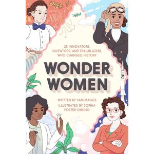 Maggs, Sam Wonder Women: 25 Innovators, Inventors, and Trailblazers Who Changed History Maggs, Sam Wonder Women: 25 Innovators, Inventors, and Trailblazers Who Changed History