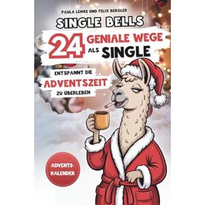 Lemke, Paula Single Bells 24 geniale Wege als Single entspannt die Adventszeit zu überleben: Ein humorvoller Adventskalender für Singles – mit Überlebensstrategien und einer Portion Selbstironie. Lemke, Paula Single Bells 24 geniale Wege als Single entspannt die Adventszeit zu überleben: Ein humorvoller Adventskalender für Singles – mit Überlebensstrategien und einer Portion Selbstironie.
