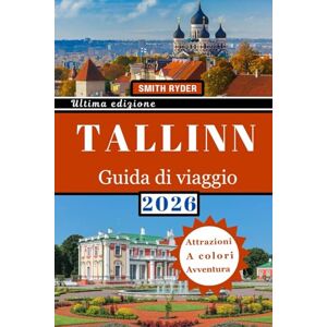 Ryder, Smith GUIDA TURISTICA DI TALLINN: Dal centro storico medievale alla creatività moderna: esplora castelli, caffè nascosti, cucina locale, cultura e avventure baltiche nella capitale dell'Estonia Ryder, Smith GUIDA TURISTICA DI TALLINN: Dal centro storico medievale alla creatività moderna: esplora castelli, caffè nascosti, cucina locale, cultura e avventure baltiche nella capitale dell'Estonia