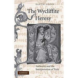 Ghosh, Kantik The Wycliffite Heresy: Authority and the Interpretation of Texts: 45 (Cambridge Studies in Medieval Literature, Series Number 45) Ghosh, Kantik The Wycliffite Heresy: Authority and the Interpretation of Texts: 45 (Cambridge Studies in Medieval Literature, Series Number 45)