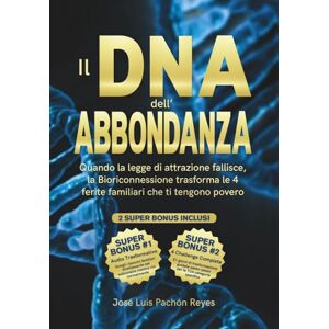 Pachon Reyes, Jose Luis Il DNA dell’Abbondanza: Quando la legge di attrazione fallisce, la Bioriconnessione trasforma le 4 ferite familiari che ti tengono povero Pachon Reyes, Jose Luis Il DNA dell’Abbondanza: Quando la legge di attrazione fallisce, la Bioriconnessione trasforma le 4 ferite familiari che ti tengono povero