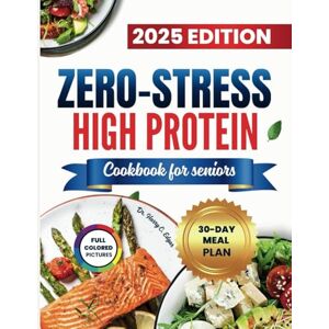 Edgar, Dr. Harry C. ZERO-STRESS HIGH PROTEIN COOKBOOK FOR SENIORS: Simple, Nutritious Meals for a Stronger, Healthier You. Edgar, Dr. Harry C. ZERO-STRESS HIGH PROTEIN COOKBOOK FOR SENIORS: Simple, Nutritious Meals for a Stronger, Healthier You.