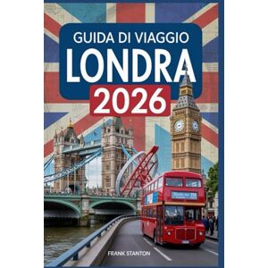 Stanton Londra Guida di viaggio 2026: Manuale aggiornato per vivere la capitale britannica Stanton Londra Guida di viaggio 2026: Manuale aggiornato per vivere la capitale britannica