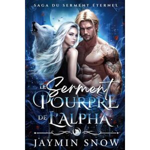 Snow, Jaymin Le Serment Pourpre de l'Alpha: Une Romance de Compagnes Prédestinées et Rejetées de Loups-Garous Métamorphes (Saga du Serment éternel) Snow, Jaymin Le Serment Pourpre de l'Alpha: Une Romance de Compagnes Prédestinées et Rejetées de Loups-Garous Métamorphes (Saga du Serment éternel)