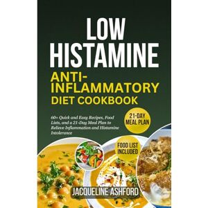 Ashford, Jacqueline LOW HISTAMINE ANTI-INFLAMMATORY DIET COOKBOOK: 60+ Quick and Easy Recipes, Food Lists, and a 21-Day Meal Plan to Relieve Inflammation and Histamine Intolerance (The Histamine Healing Cookbook Series) Ashford, Jacqueline LOW HISTAMINE ANTI-INFLAMMATORY DIET COOKBOOK: 60+ Quick and Easy Recipes, Food Lists, and a 21-Day Meal Plan to Relieve Inflammation and Histamine Intolerance (The Histamine Healing Cookbook Series)