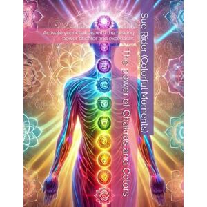 Rider (Colorful Moments), Sue The power of Chakras and Colors: Activate your chakras with the healing power of color and excercises (The color therapy series) Rider (Colorful Moments), Sue The power of Chakras and Colors: Activate your chakras with the healing power of color and excercises (The color therapy series)