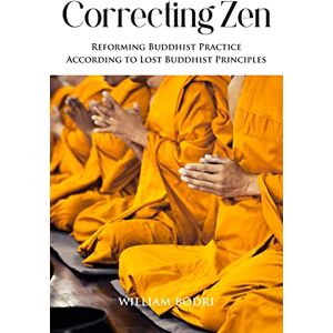 Bodri, William Correcting Zen: Reforming Buddhist Practice According to Lost Buddhist Principles Bodri, William Correcting Zen: Reforming Buddhist Practice According to Lost Buddhist Principles