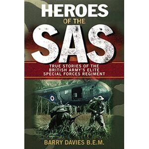 Davies B.E.M., Barry Heroes Of The SAS: True Stories Of The British Army's Elite Special Forces Regiment Davies B.E.M., Barry Heroes Of The SAS: True Stories Of The British Army's Elite Special Forces Regiment