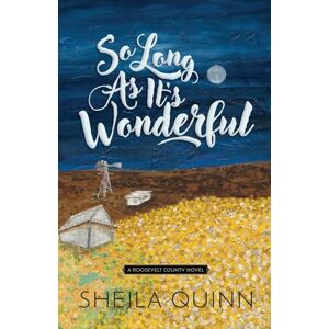 Quinn, Sheila So Long As It’s Wonderful: A Roosevelt County Novel Quinn, Sheila So Long As It’s Wonderful: A Roosevelt County Novel