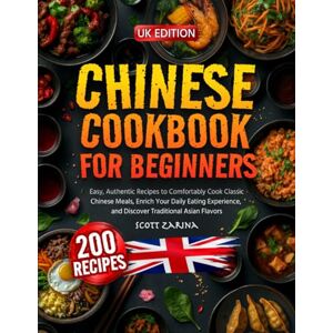Scott CHINESE COOKBOOK FOR BEGINNERS: Easy, Authentic Recipes to Comfortably Cook Classic Chinese Meals, Enrich Your Daily Eating Experience, and Discover Traditional Asian Flavors Scott CHINESE COOKBOOK FOR BEGINNERS: Easy, Authentic Recipes to Comfortably Cook Classic Chinese Meals, Enrich Your Daily Eating Experience, and Discover Traditional Asian Flavors