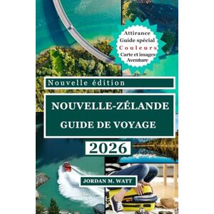 WATT, JORDAN GUIDE DE VOYAGE EN NOUVELLE-ZÉLANDE (EN COULEURS): Merveilles naturelles, trésors cachés, attractions incontournables, culture locale et conseils ... un voyage inoubliable en Nouvelle-Zélande WATT, JORDAN GUIDE DE VOYAGE EN NOUVELLE-ZÉLANDE (EN COULEURS): Merveilles naturelles, trésors cachés, attractions incontournables, culture locale et conseils ... un voyage inoubliable en Nouvelle-Zélande