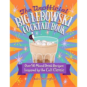 Darlington, André The Unofficial Big Lebowski Cocktail Book: Over 50 Mixed Drink Recipes Inspired by the Cult Classic Darlington, André The Unofficial Big Lebowski Cocktail Book: Over 50 Mixed Drink Recipes Inspired by the Cult Classic