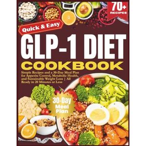 A. Bowman, Rachele Quick & Easy GLP-1 Diet Cookbook: Simple Recipes and a 30-Day Meal Plan for Appetite Control, Metabolic Health, and Sustainable Weight Loss All Ready in 20 Minutes or Less A. Bowman, Rachele Quick & Easy GLP-1 Diet Cookbook: Simple Recipes and a 30-Day Meal Plan for Appetite Control, Metabolic Health, and Sustainable Weight Loss All Ready in 20 Minutes or Less